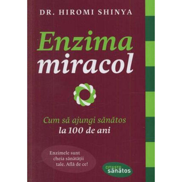 Enzima miracol. Cum sa ajungi sanatos la 100 de ani - Dr. Hiromi Shinya